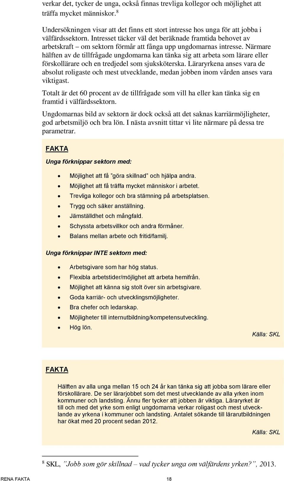 Närmare hälften av de tillfrågade ungdomarna kan tänka sig att arbeta som lärare eller förskollärare och en tredjedel som sjuksköterska.