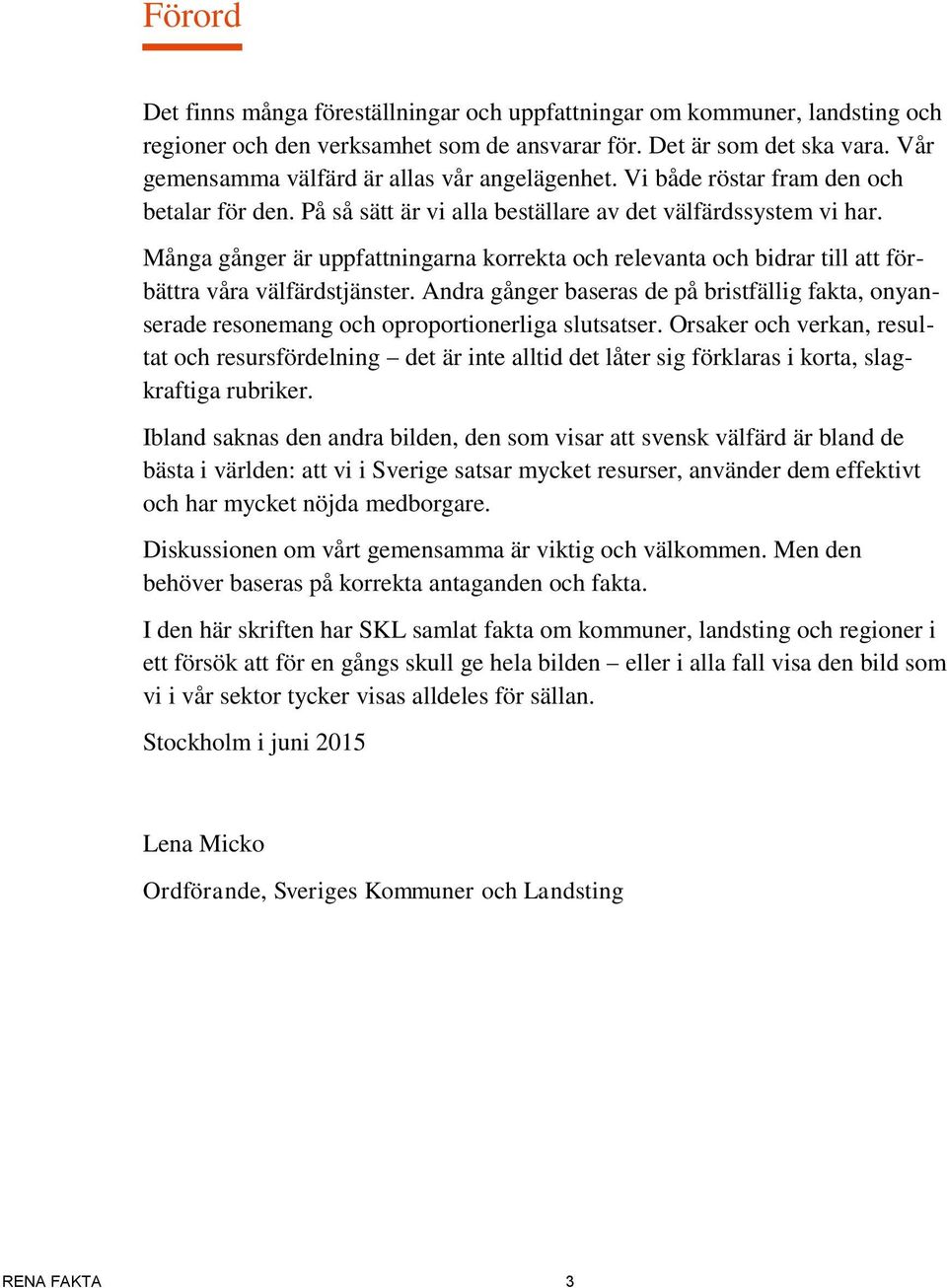 Många gånger är uppfattningarna korrekta och relevanta och bidrar till att förbättra våra välfärdstjänster.