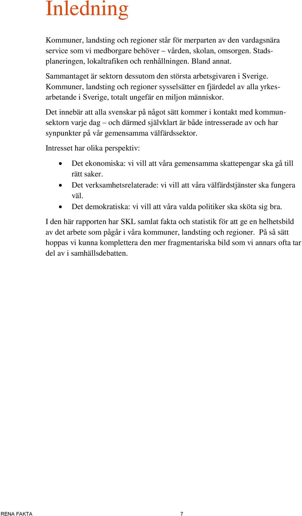 Kommuner, landsting och regioner sysselsätter en fjärdedel av alla yrkesarbetande i Sverige, totalt ungefär en miljon människor.