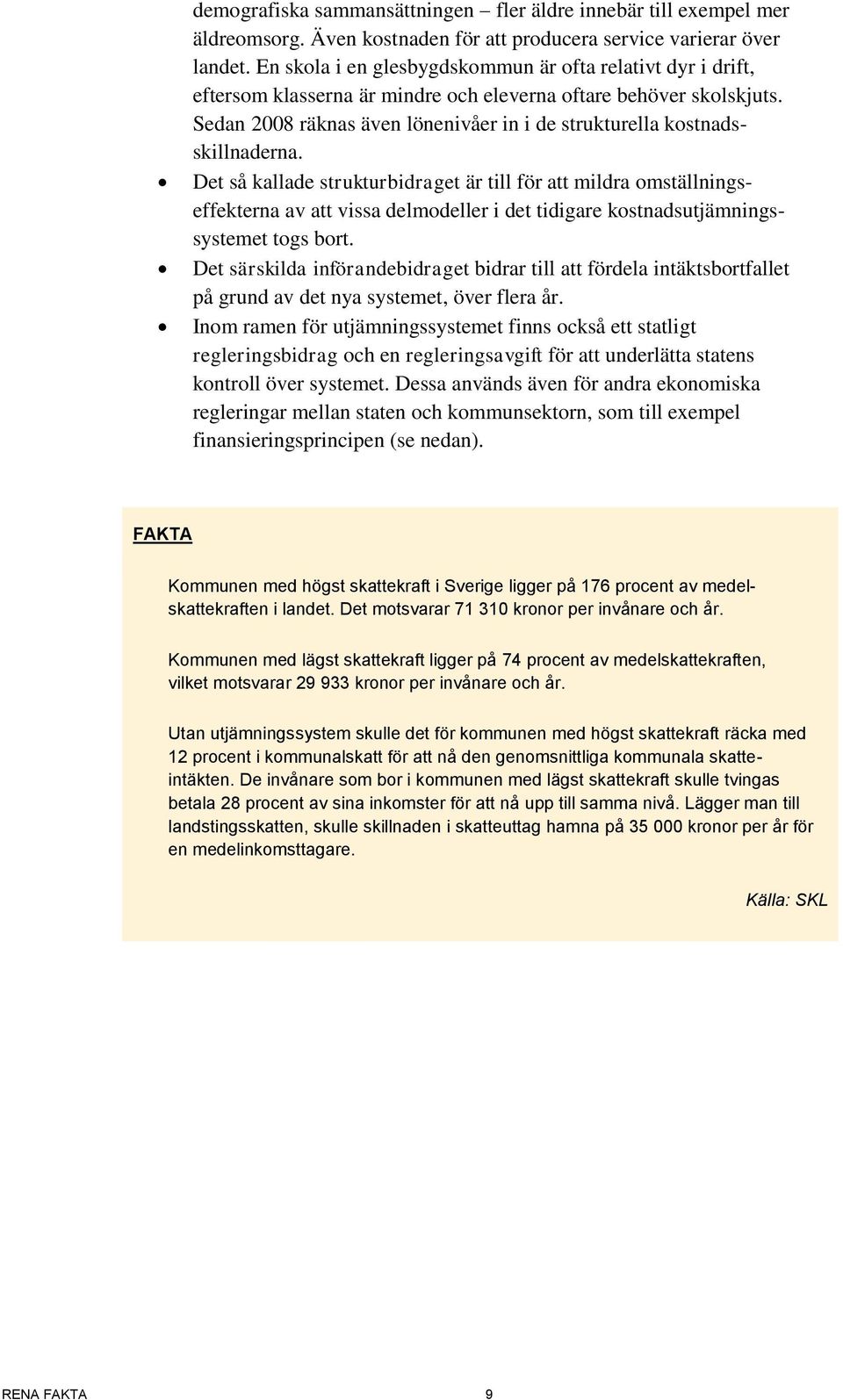 Sedan 2008 räknas även lönenivåer in i de strukturella kostnadsskillnaderna.