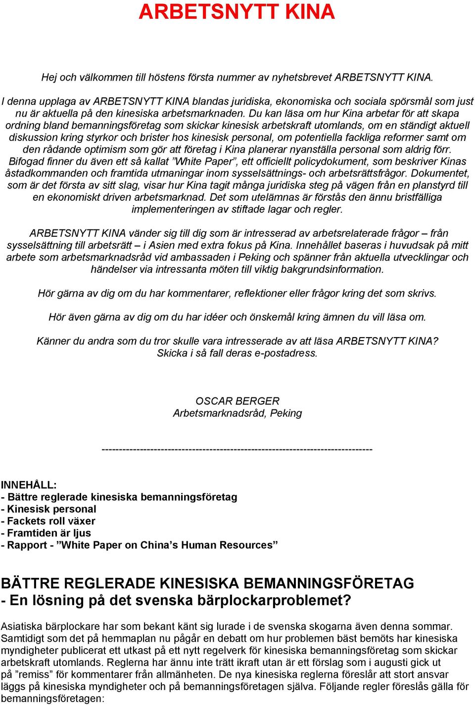 Du kan läsa om hur Kina arbetar för att skapa ordning bland bemanningsföretag som skickar kinesisk arbetskraft utomlands, om en ständigt aktuell diskussion kring styrkor och brister hos kinesisk