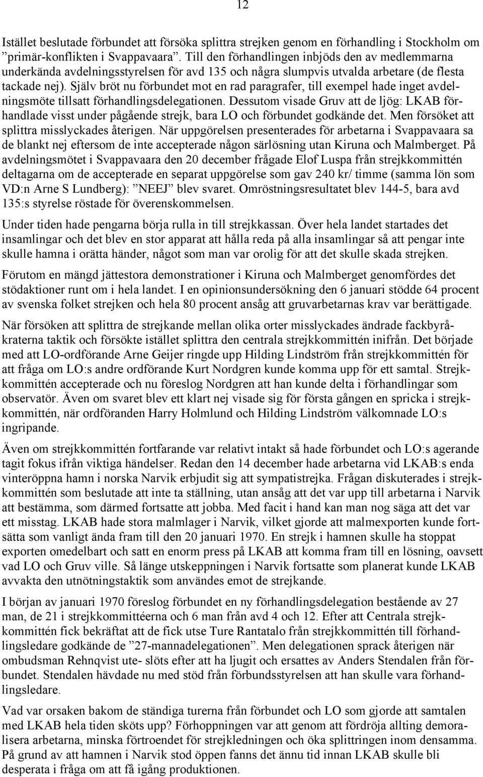 Själv bröt nu förbundet mot en rad paragrafer, till exempel hade inget avdelningsmöte tillsatt förhandlingsdelegationen.