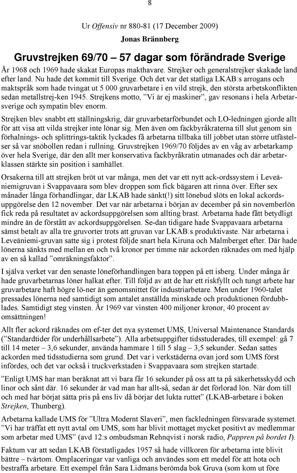 Och det var det statliga LKAB:s arrogans och maktspråk som hade tvingat ut 5 000 gruvarbetare i en vild strejk, den största arbetskonflikten sedan metallstrej-ken 1945.