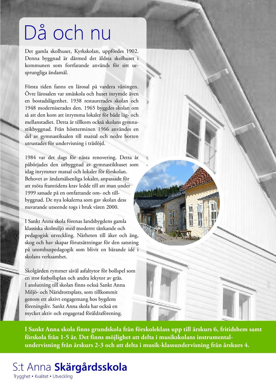 1965 byggdes skolan om så att den kom att inrymma lokaler för både låg- och mellanstadiet. Detta år tillkom också skolans gymnastikbyggnad.