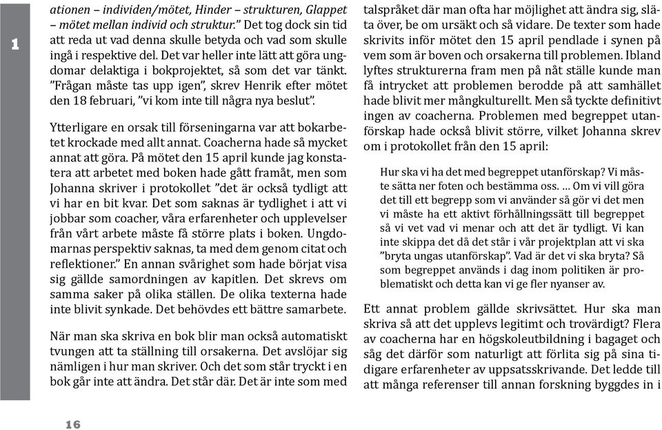 Ytterligare en orsak till förseningarna var att bokarbetet krockade med allt annat. Coacherna hade så mycket annat att göra.