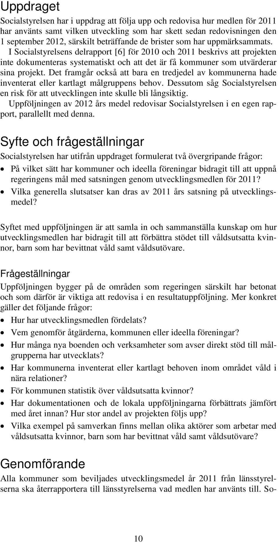 Det framgår också att bara en tredjedel av kommunerna hade inventerat eller kartlagt målgruppens behov. Dessutom såg Socialstyrelsen en risk för att utvecklingen inte skulle bli långsiktig.