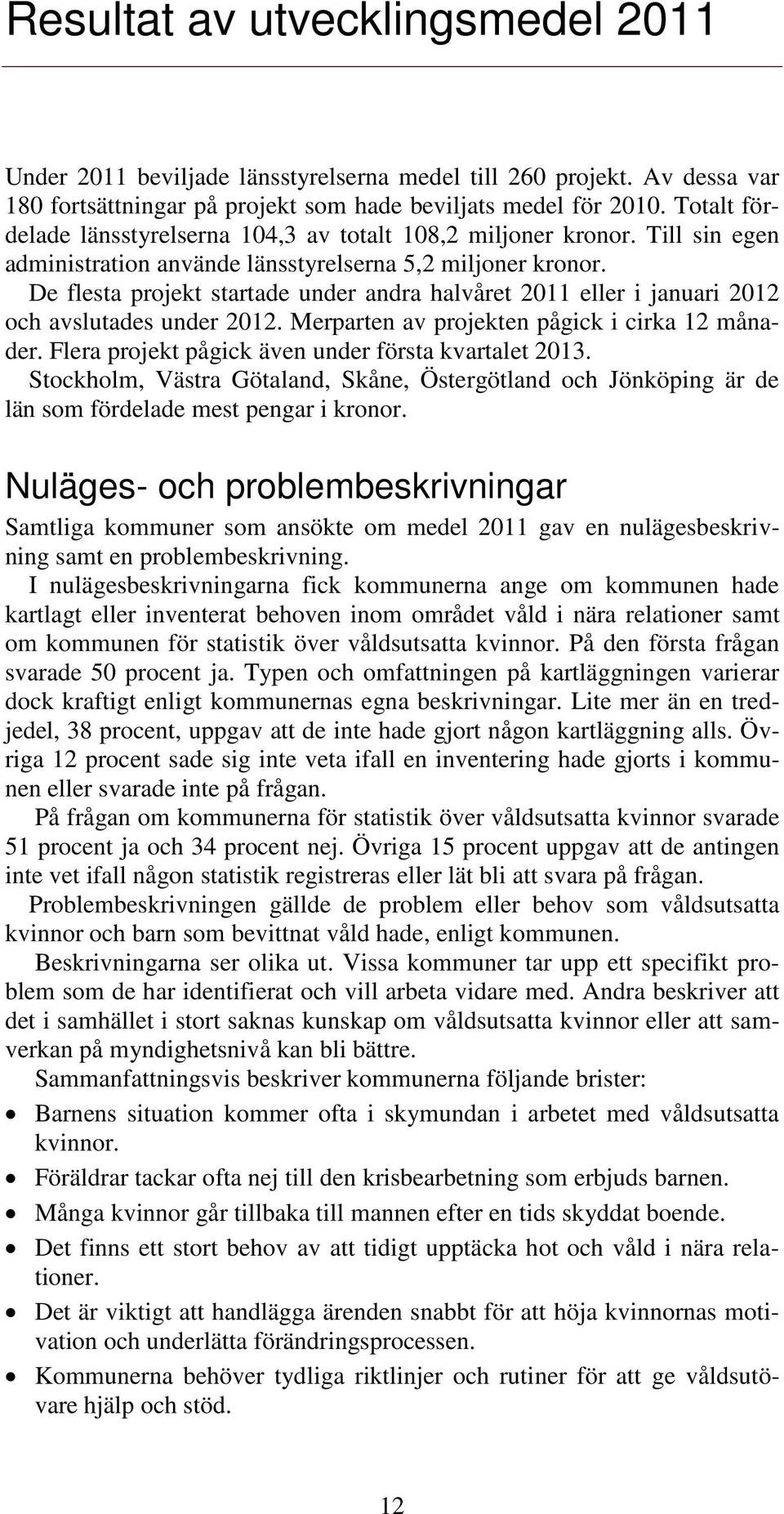 De flesta projekt startade under andra halvåret 2011 eller i januari 2012 och avslutades under 2012. Merparten av projekten pågick i cirka 12 månader.