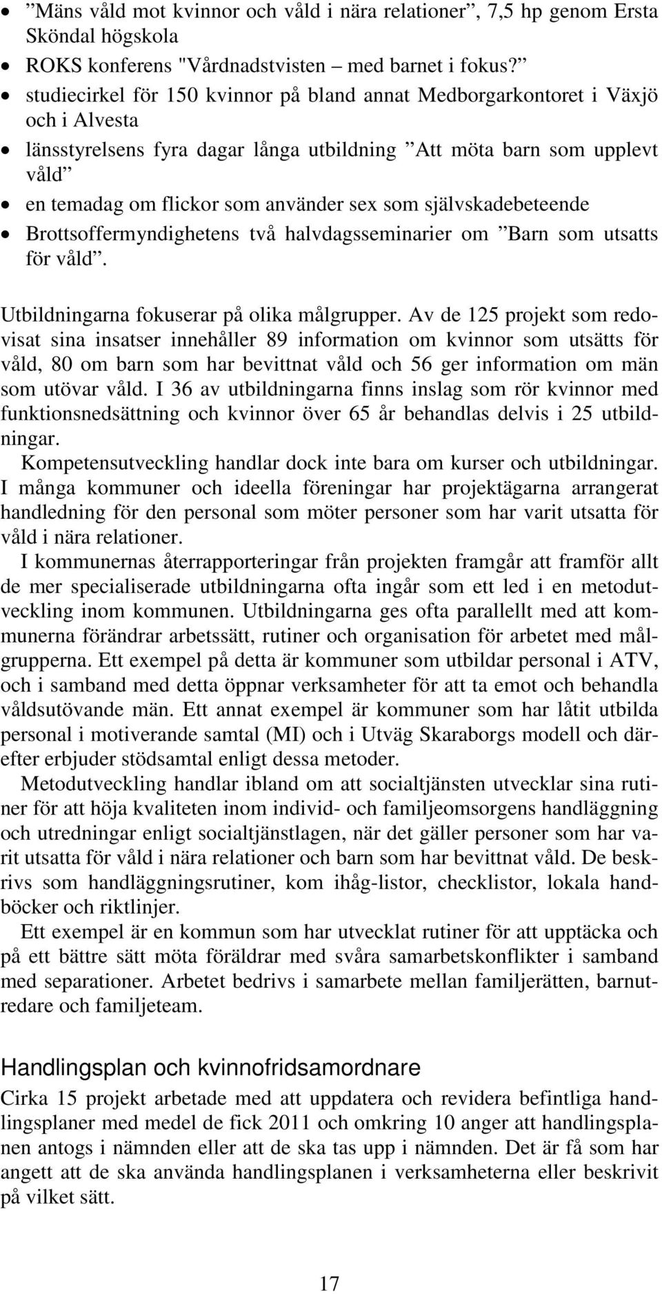 som självskadebeteende Brottsoffermyndighetens två halvdagsseminarier om Barn som utsatts för våld. Utbildningarna fokuserar på olika målgrupper.