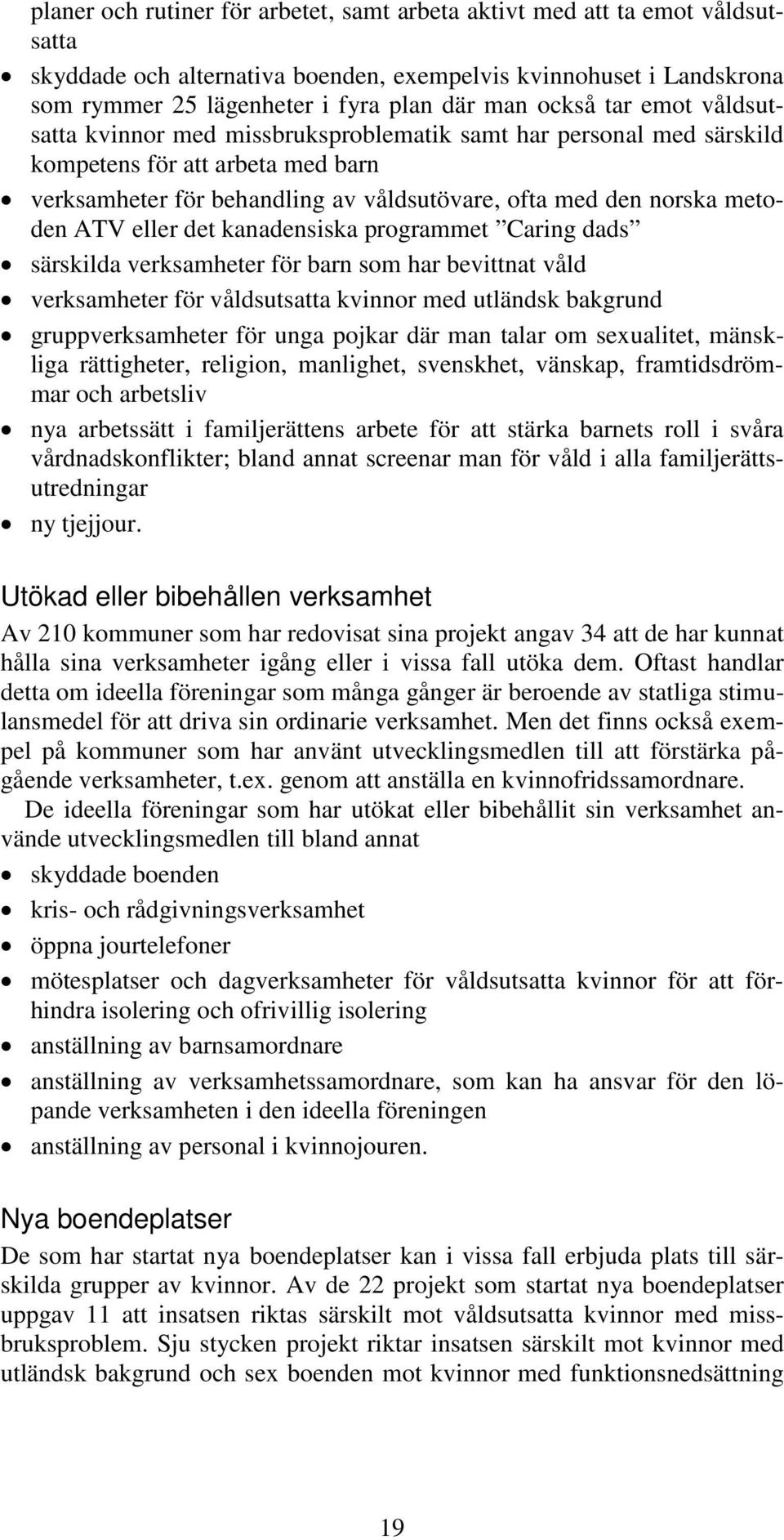 ATV eller det kanadensiska programmet Caring dads särskilda verksamheter för barn som har bevittnat våld verksamheter för våldsutsatta kvinnor med utländsk bakgrund gruppverksamheter för unga pojkar