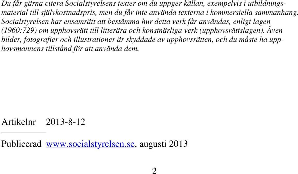 Socialstyrelsen har ensamrätt att bestämma hur detta verk får användas, enligt lagen (1960:729) om upphovsrätt till litterära och