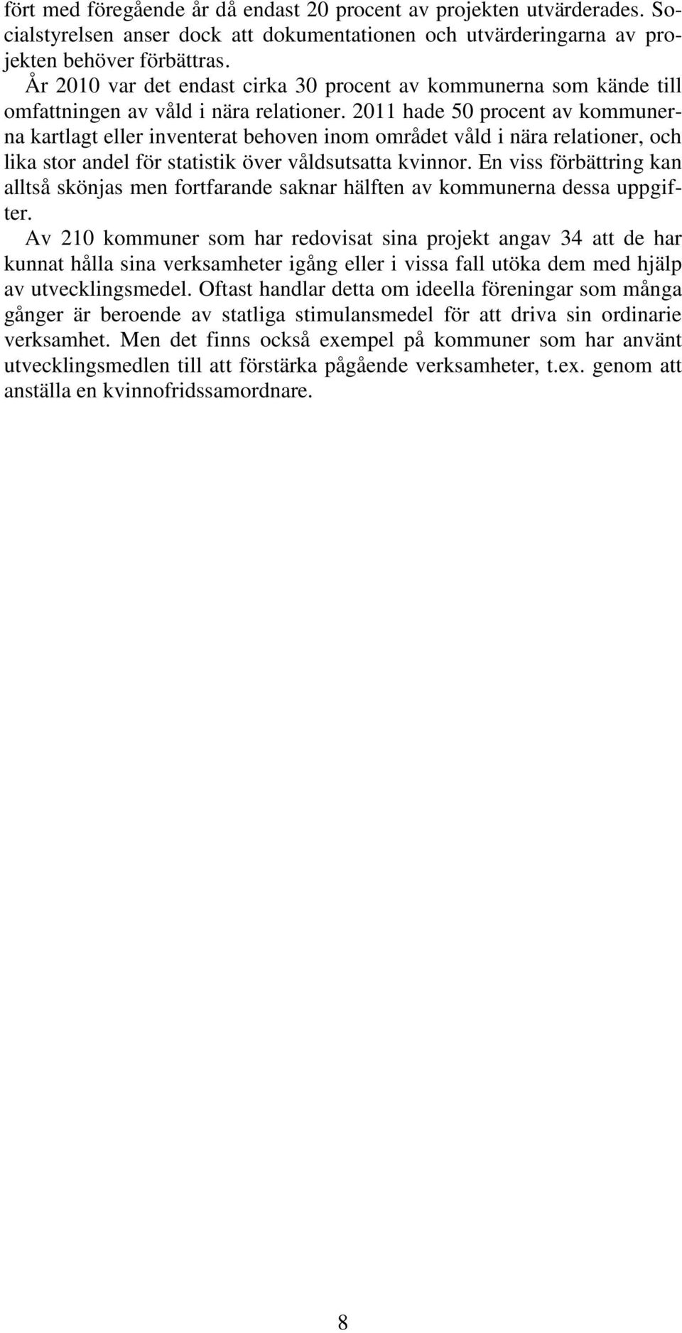 2011 hade 50 procent av kommunerna kartlagt eller inventerat behoven inom området våld i nära relationer, och lika stor andel för statistik över våldsutsatta kvinnor.