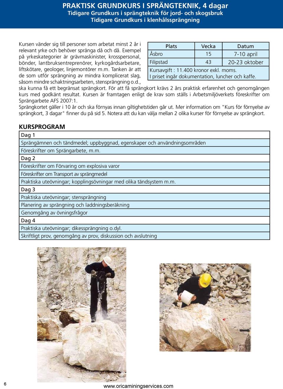 d., Åsbro 15 7-10 april Filipstad 43 20-23 oktober Kursavgift : 11.400 kronor exkl. moms. ska kunna få ett begränsat sprängkort.