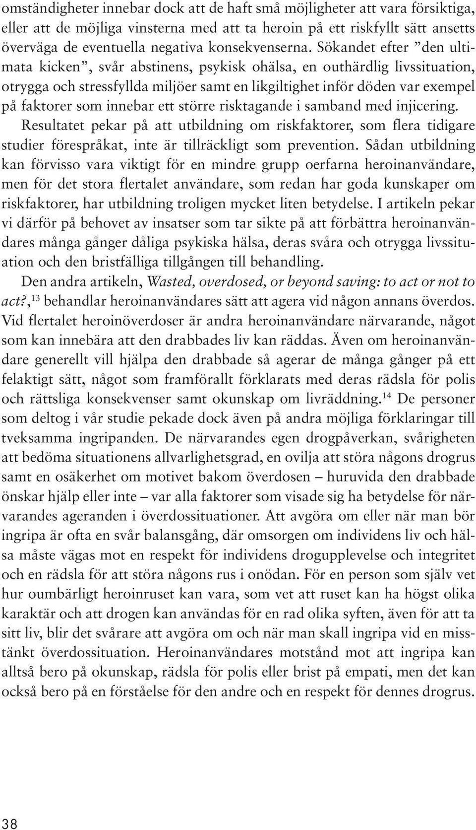 Sökandet efter den ultimata kicken, svår abstinens, psykisk ohälsa, en outhärdlig livssituation, otrygga och stressfyllda miljöer samt en likgiltighet inför döden var exempel på faktorer som innebar