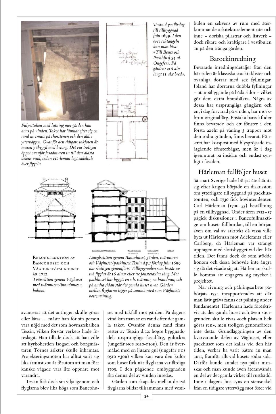 Tvärsektion genom Våghuset med tvärmuren/brandmuren bakom. 24 Tessin d.y:s förslag till tillbyggnad från 1699. I den övre rektangeln kan man läsa: «Till Beurs och Packh[us] 54 al. Ongefer».