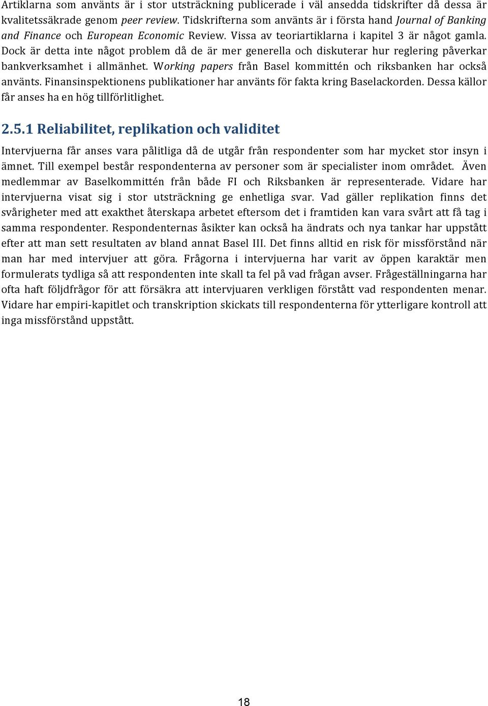 Dock är detta inte något problem då de är mer generella och diskuterar hur reglering påverkar bankverksamhet i allmänhet. Working papers från Basel kommittén och riksbanken har också använts.