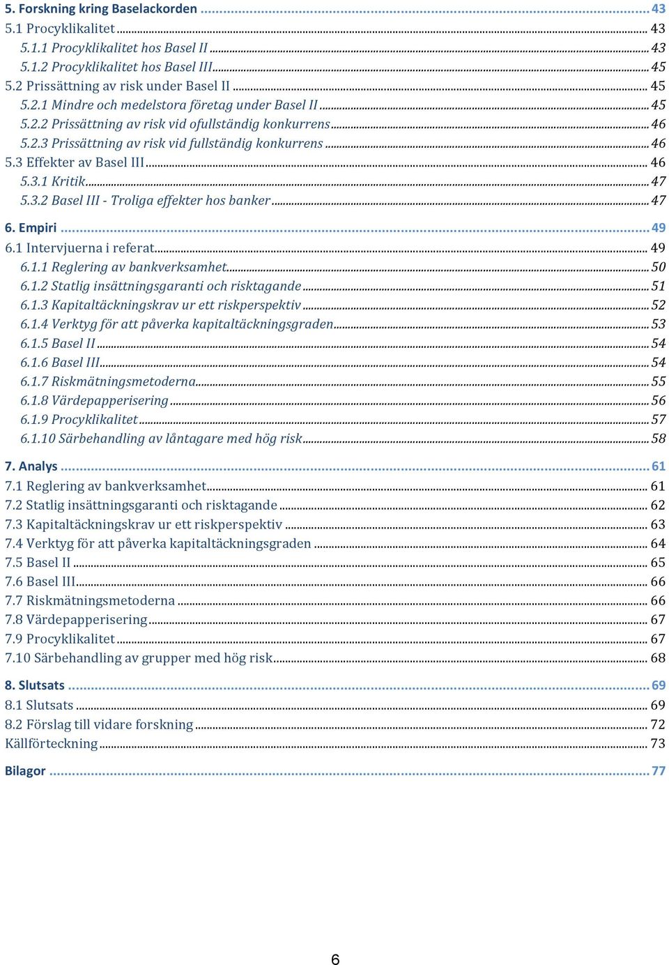 .. 47 6. Empiri... 49 6.1 Intervjuerna i referat... 49 6.1.1 Reglering av bankverksamhet... 50 6.1.2 Statlig insättningsgaranti och risktagande... 51 6.1.3 Kapitaltäckningskrav ur ett riskperspektiv.