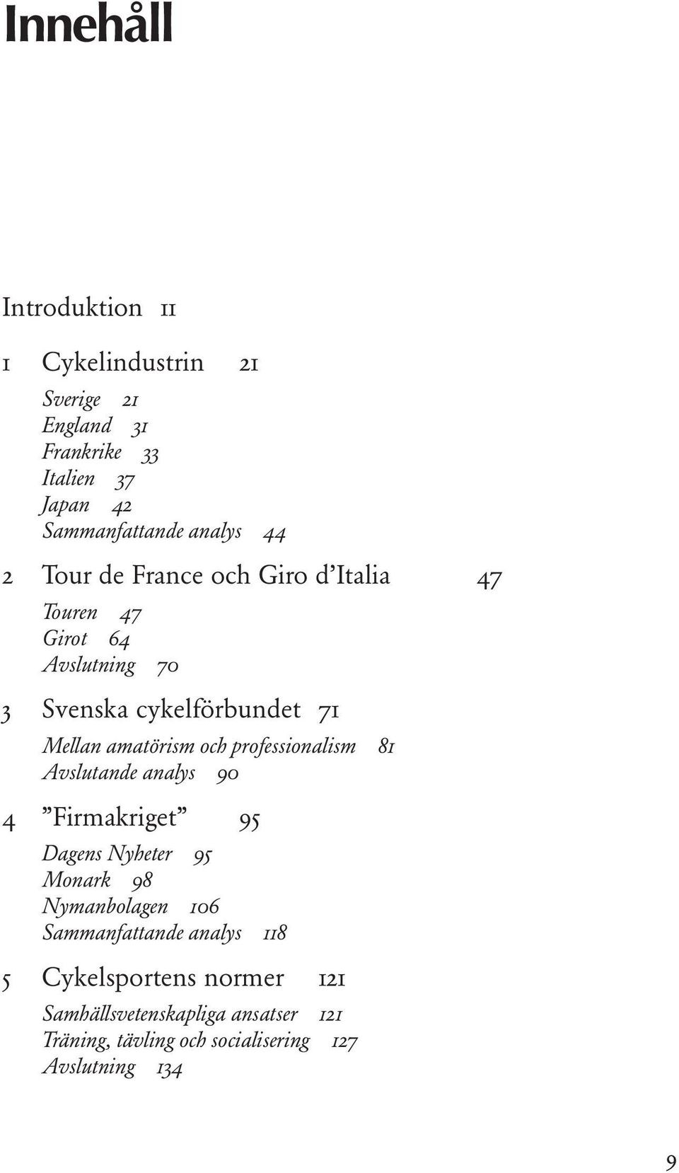 professionalism 81 Avslutande analys 90 4 Firmakriget 95 Dagens Nyheter 95 Monark 98 Nymanbolagen 106 Sammanfattande