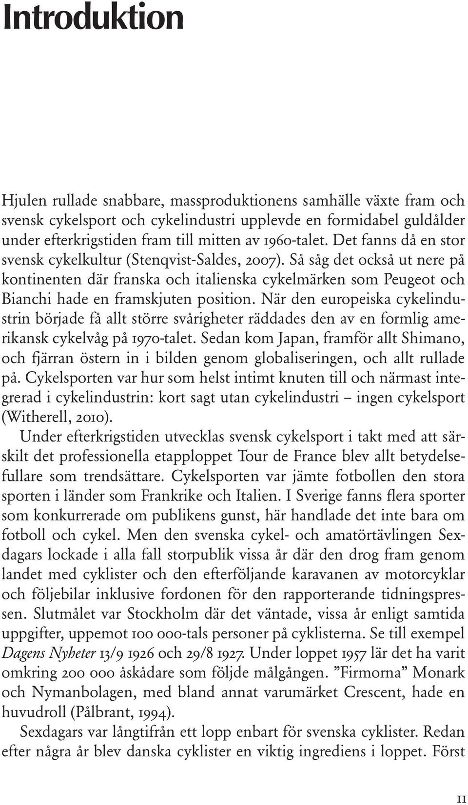 Så såg det också ut nere på kontinenten där franska och italienska cykelmärken som Peugeot och Bianchi hade en framskjuten position.