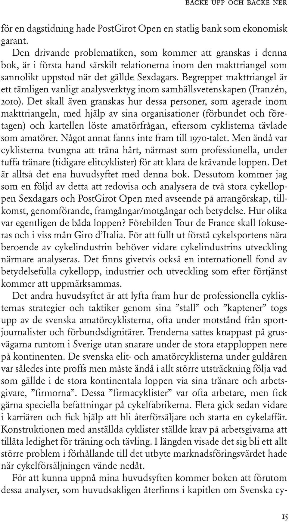 Begreppet makttriangel är ett tämligen vanligt analysverktyg inom samhällsvetenskapen (Franzén, 2010).