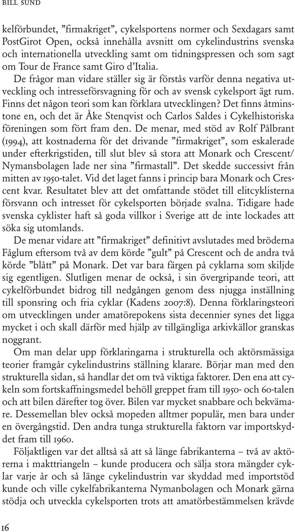 Finns det någon teori som kan förklara utvecklingen? Det finns åtminstone en, och det är Åke Stenqvist och Carlos Saldes i Cykelhistoriska föreningen som fört fram den.