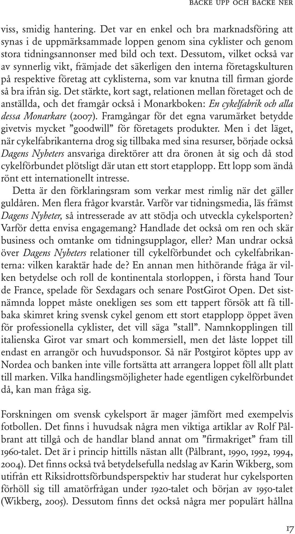 Det stärkte, kort sagt, relationen mellan företaget och de anställda, och det framgår också i Monarkboken: En cykelfabrik och alla dessa Monarkare (2007).