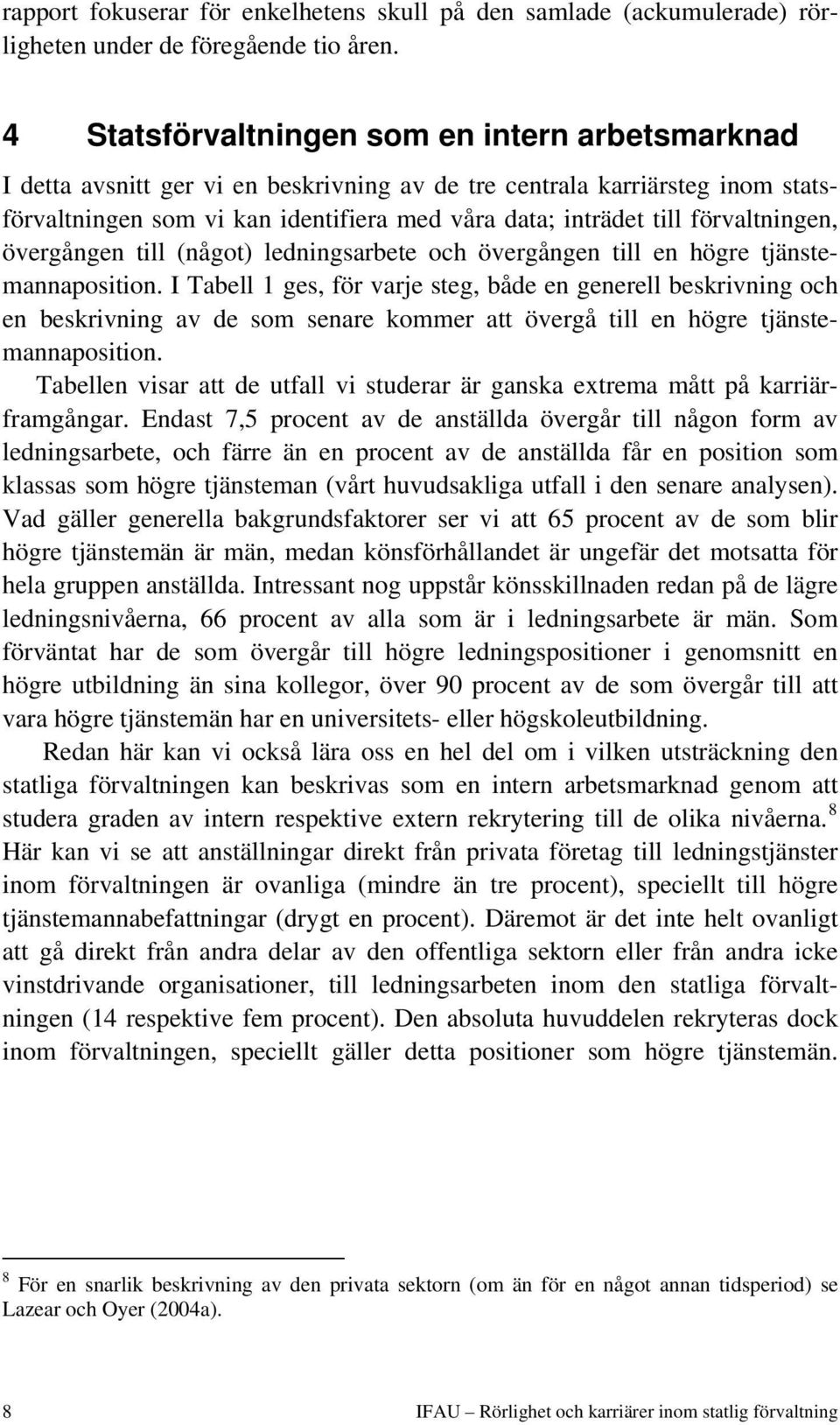 förvaltningen, övergången till (något) ledningsarbete och övergången till en högre tjänstemannaposition.