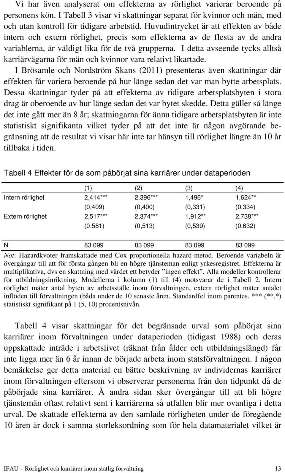 I detta avseende tycks alltså karriärvägarna för män och kvinnor vara relativt likartade.