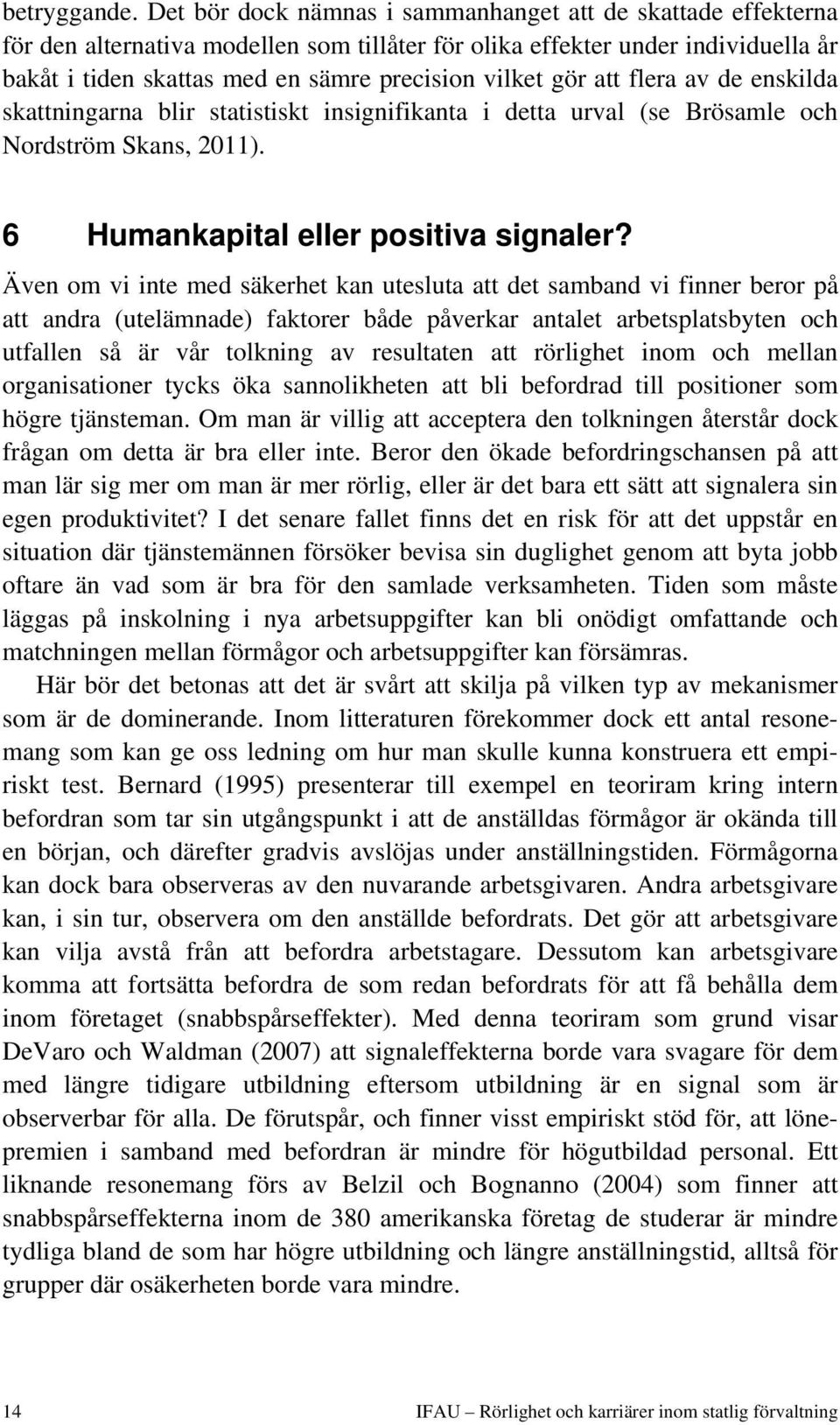 gör att flera av de enskilda skattningarna blir statistiskt insignifikanta i detta urval (se Brösamle och Nordström Skans, 2011). 6 Humankapital eller positiva signaler?