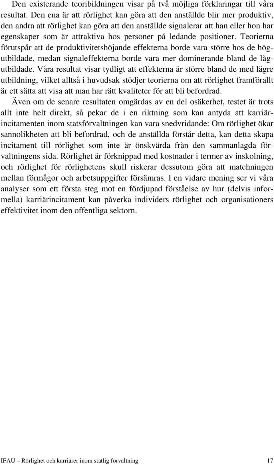 på ledande positioner. Teorierna förutspår att de produktivitetshöjande effekterna borde vara större hos de högutbildade, medan signaleffekterna borde vara mer dominerande bland de lågutbildade.