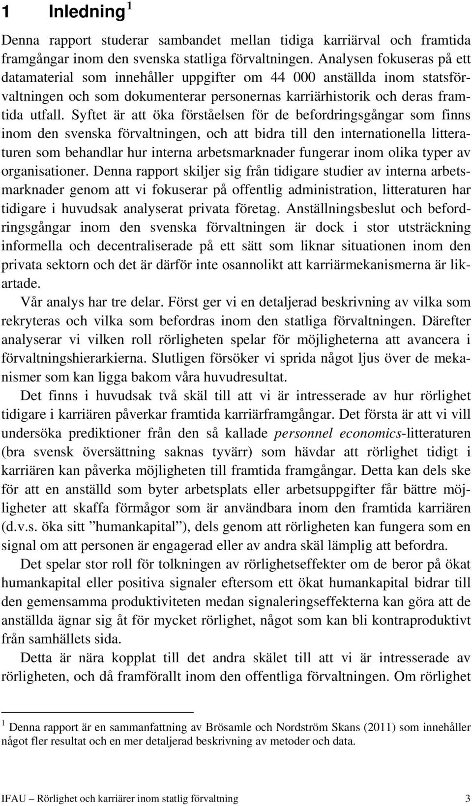 Syftet är att öka förståelsen för de befordringsgångar som finns inom den svenska förvaltningen, och att bidra till den internationella litteraturen som behandlar hur interna arbetsmarknader fungerar