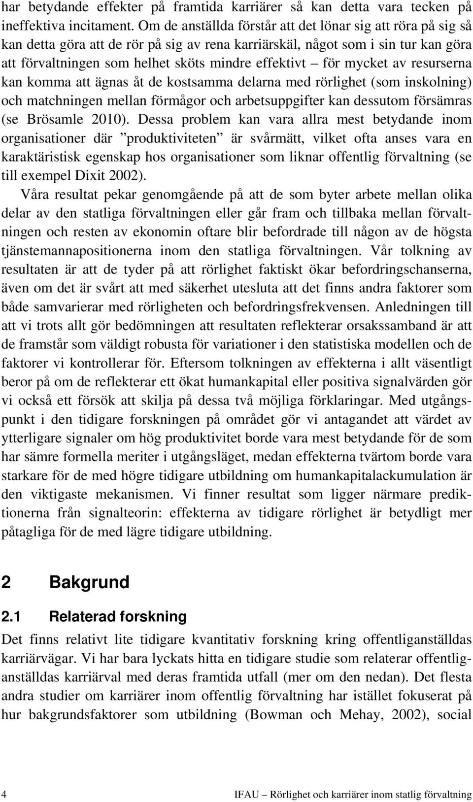 mycket av resurserna kan komma att ägnas åt de kostsamma delarna med rörlighet (som inskolning) och matchningen mellan förmågor och arbetsuppgifter kan dessutom försämras (se Brösamle 2010).