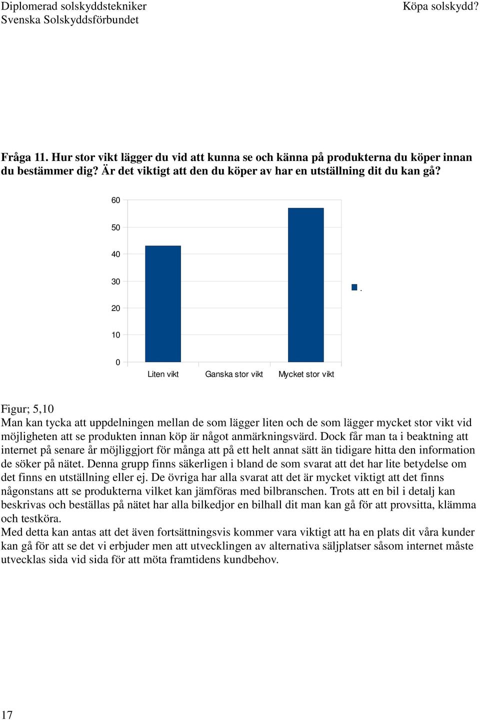 något anmärkningsvärd. Dock får man ta i beaktning att internet på senare år möjliggjort för många att på ett helt annat sätt än tidigare hitta den information de söker på nätet.