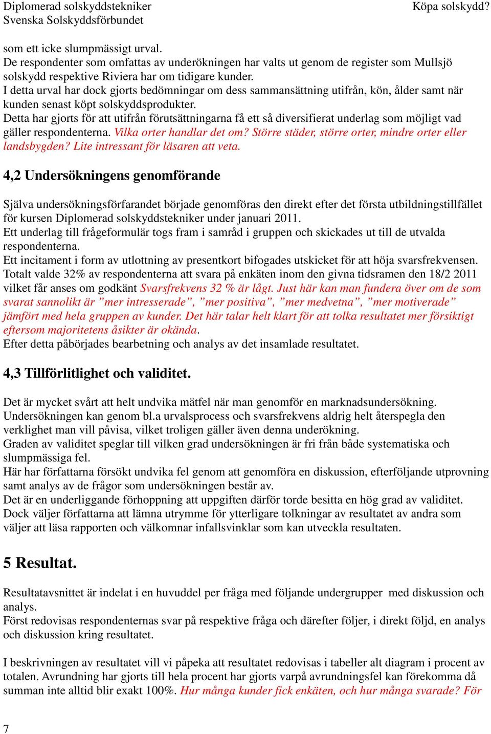 Detta har gjorts för att utifrån förutsättningarna få ett så diversifierat underlag som möjligt vad gäller respondenterna. Vilka orter handlar det om?