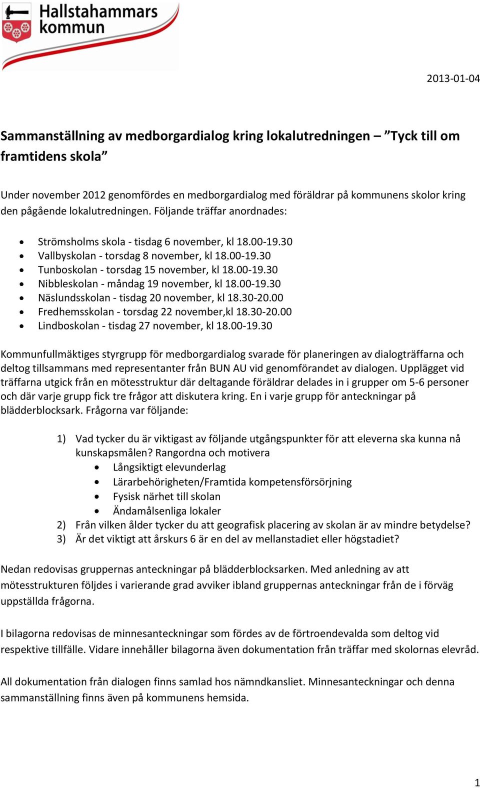 00-19.30 Nibbleskolan - måndag 19 november, kl 18.00-19.30 Näslundsskolan - tisdag 20 november, kl 18.30-20.00 Fredhemsskolan - torsdag 22 november,kl 18.30-20.00 Lindboskolan - tisdag 27 november, kl 18.