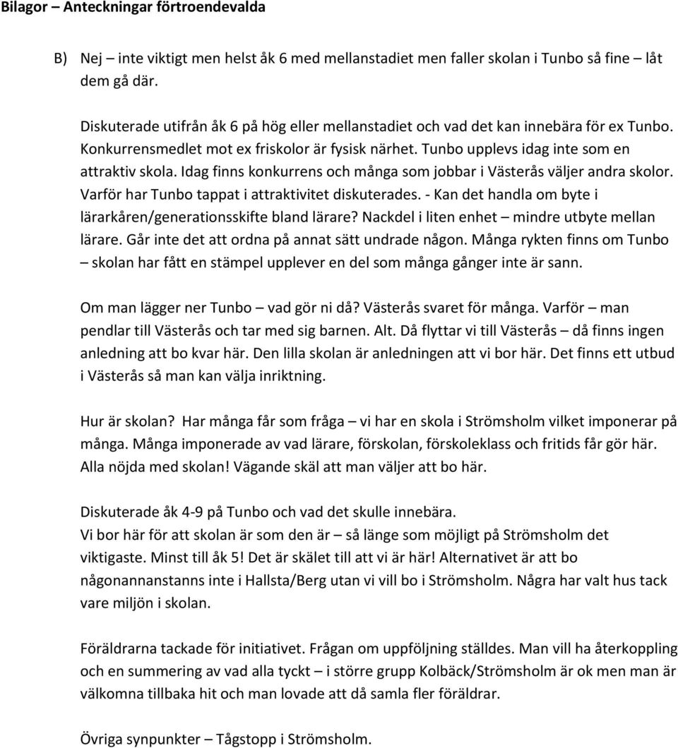 Varför har Tunbo tappat i attraktivitet diskuterades. - Kan det handla om byte i lärarkåren/generationsskifte bland lärare? Nackdel i liten enhet mindre utbyte mellan lärare.