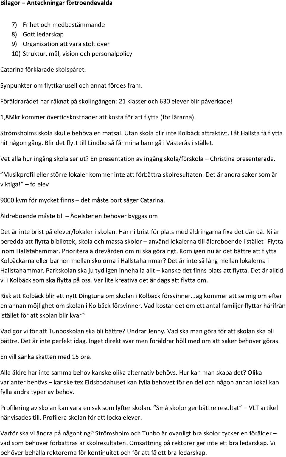 1,8Mkr kommer övertidskostnader att kosta för att flytta (för lärarna). Strömsholms skola skulle behöva en matsal. Utan skola blir inte Kolbäck attraktivt. Låt Hallsta få flytta hit någon gång.