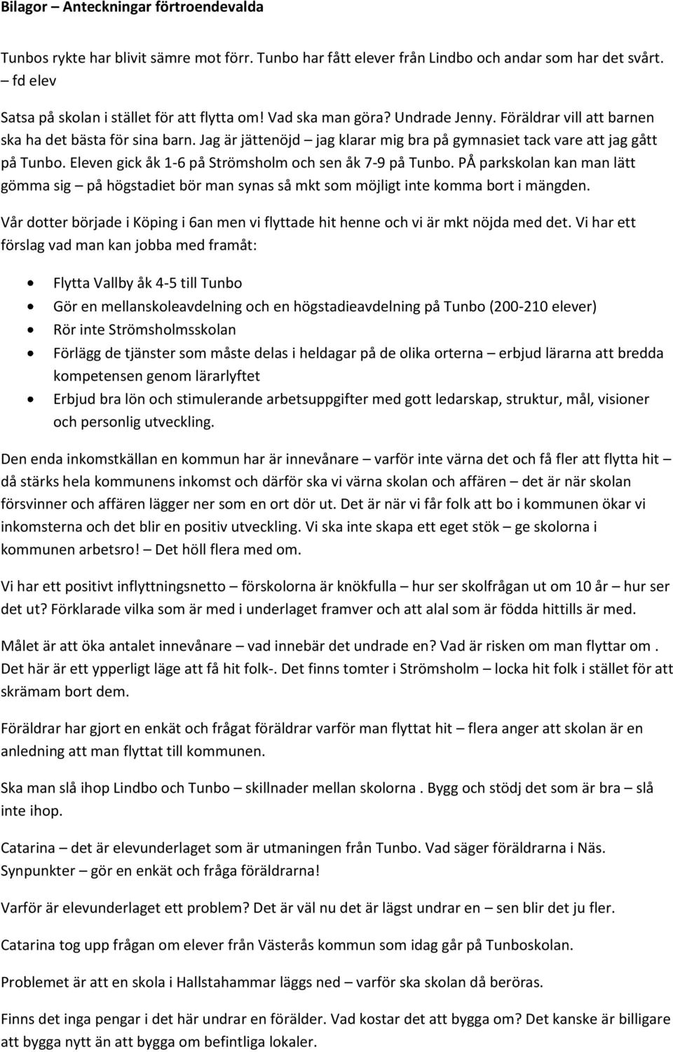 PÅ parkskolan kan man lätt gömma sig på högstadiet bör man synas så mkt som möjligt inte komma bort i mängden. Vår dotter började i Köping i 6an men vi flyttade hit henne och vi är mkt nöjda med det.