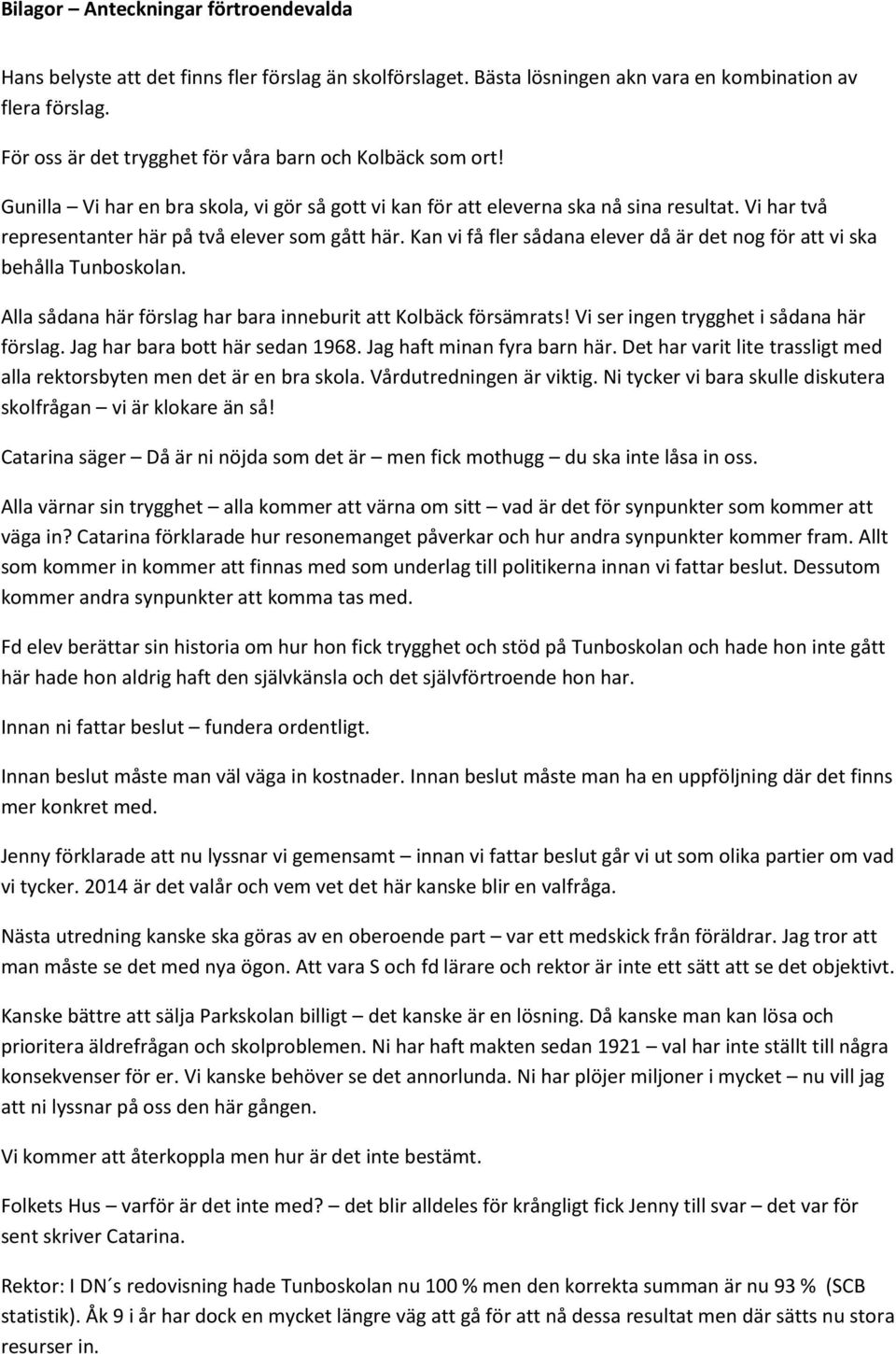 Kan vi få fler sådana elever då är det nog för att vi ska behålla Tunboskolan. Alla sådana här förslag har bara inneburit att Kolbäck försämrats! Vi ser ingen trygghet i sådana här förslag.