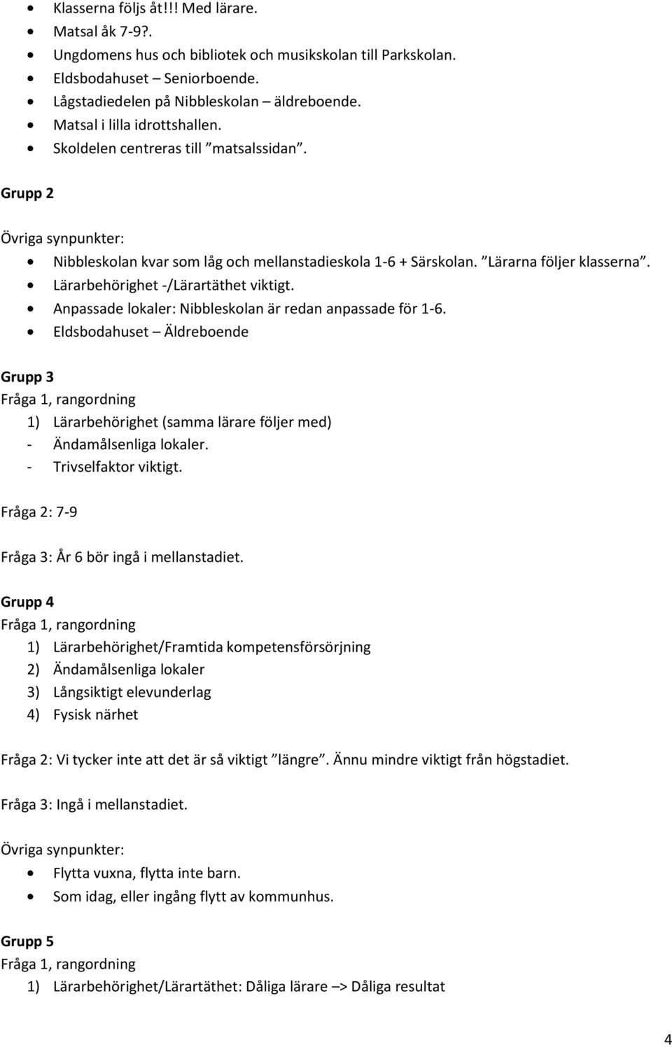 Lärarbehörighet -/Lärartäthet viktigt. Anpassade lokaler: Nibbleskolan är redan anpassade för 1-6.