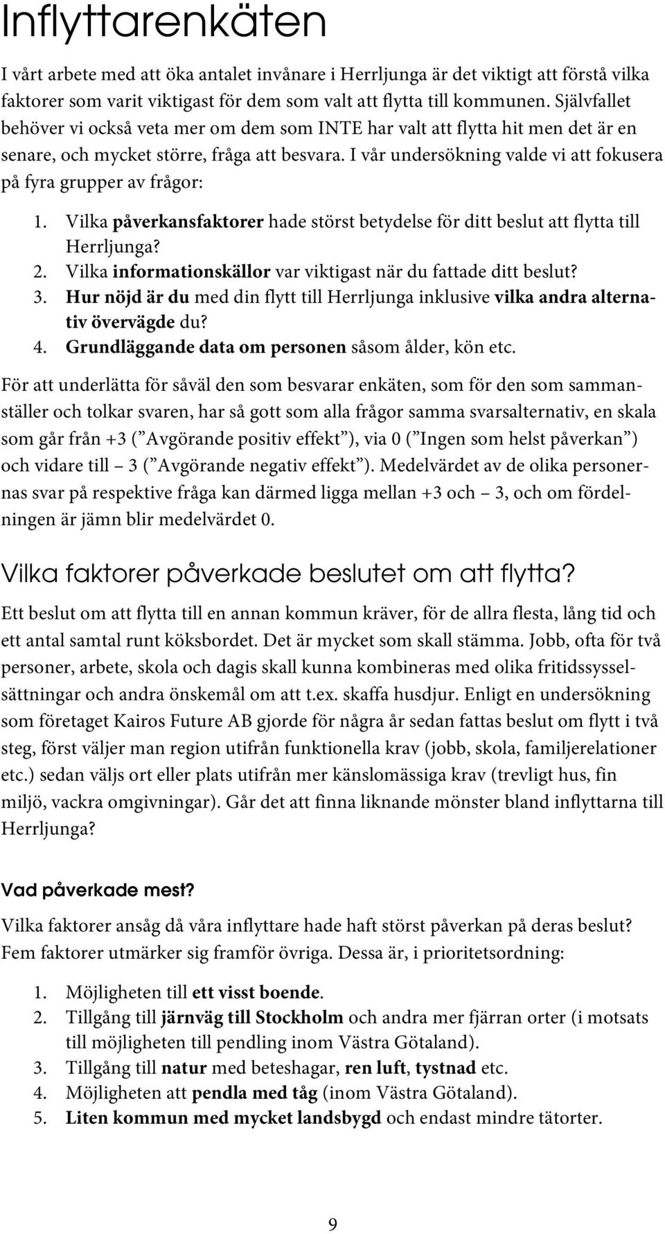 I vår undersökning valde vi att fokusera på fyra grupper av frågor: 1. Vilka påverkansfaktorer hade störst betydelse för ditt beslut att flytta till Herrljunga? 2.