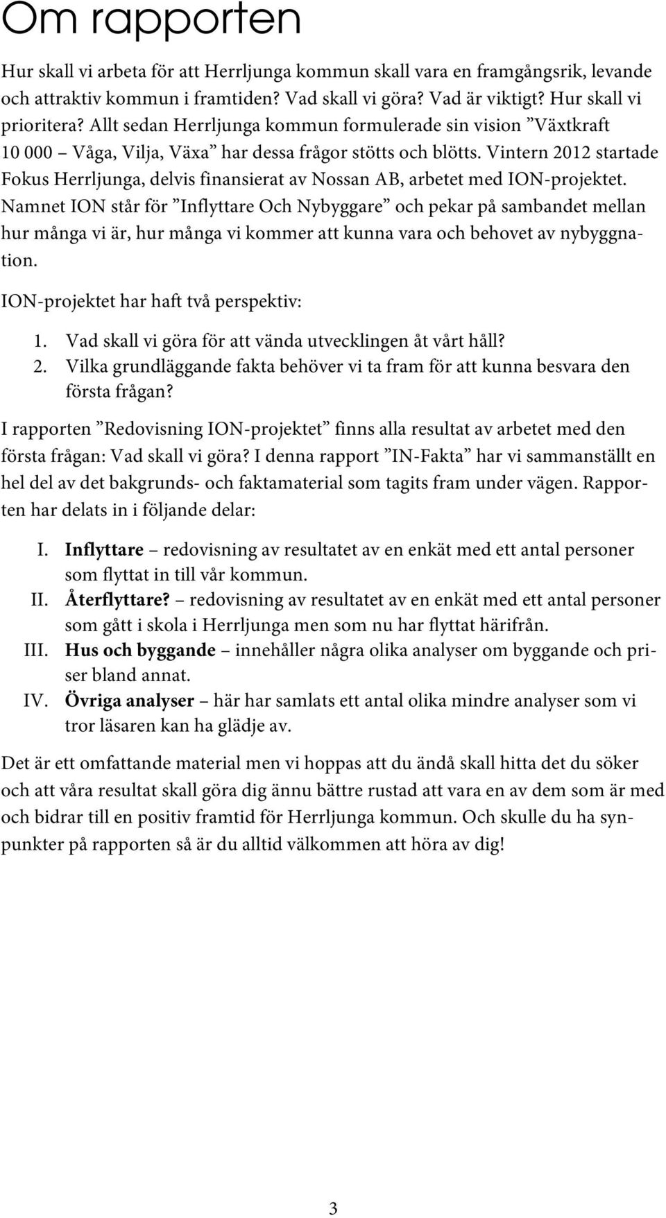 Vintern 2012 startade Fokus Herrljunga, delvis finansierat av Nossan AB, arbetet med ION-projektet.