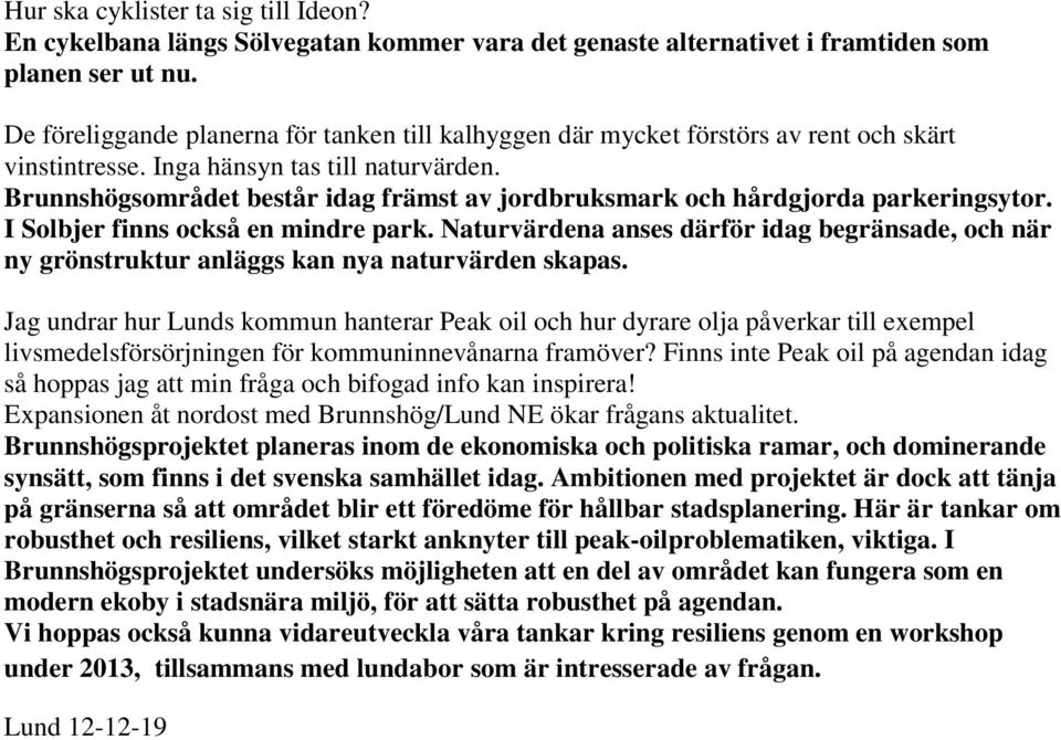 Brunnshögsområdet består idag främst av jordbruksmark och hårdgjorda parkeringsytor. I Solbjer finns också en mindre park.