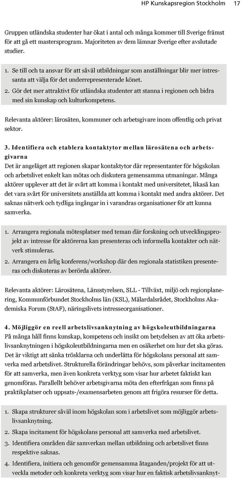 Gör det mer attraktivt för utländska studenter att stanna i regionen och bidra med sin kunskap och kulturkompetens.