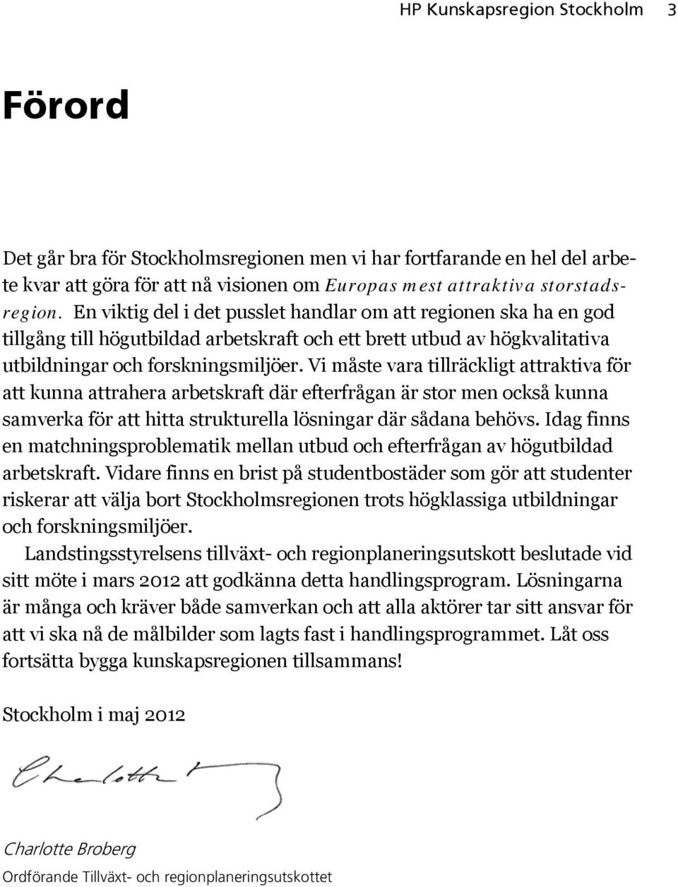 Vi måste vara tillräckligt attraktiva för att kunna attrahera arbetskraft där efterfrågan är stor men också kunna samverka för att hitta strukturella lösningar där sådana behövs.