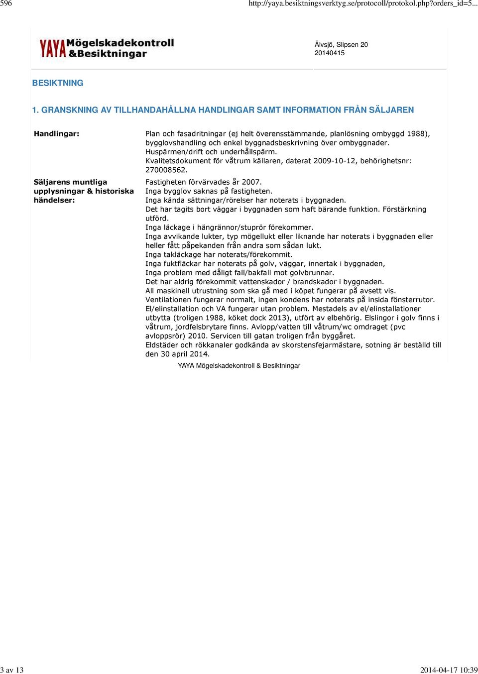 byggnadsbeskrivning över ombyggnader. Huspärmen/drift och underhållspärm. Kvalitetsdokument för våtrum källaren, daterat 2009-10-12, behörighetsnr: 270008562.