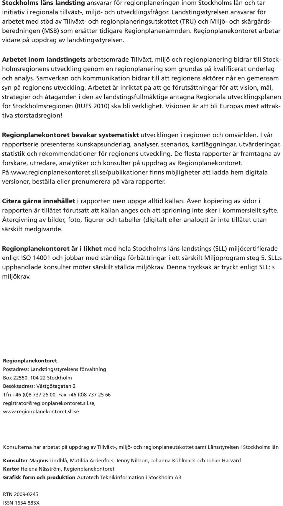 Regionplanekontoret arbetar vidare på uppdrag av landstingsstyrelsen.