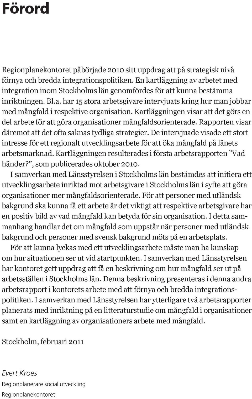 Kartläggningen visar att det görs en del arbete för att göra organisationer mångfaldsorienterade. Rapporten visar däremot att det ofta saknas tydliga strategier.