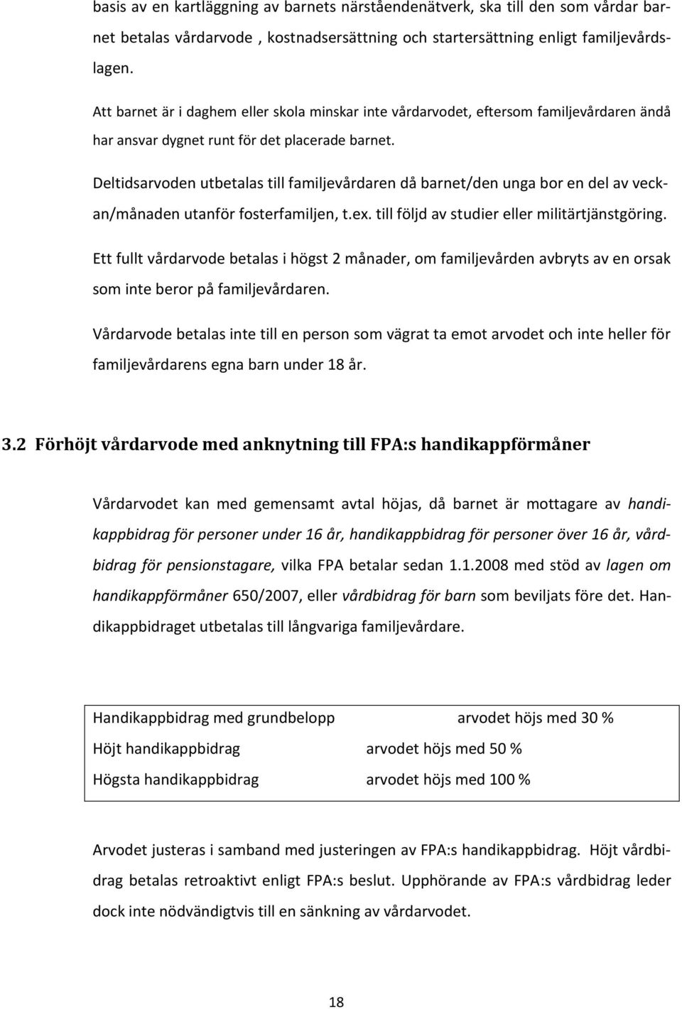 Deltidsarvoden utbetalas till familjevårdaren då barnet/den unga bor en del av veckan/månaden utanför fosterfamiljen, t.ex. till följd av studier eller militärtjänstgöring.