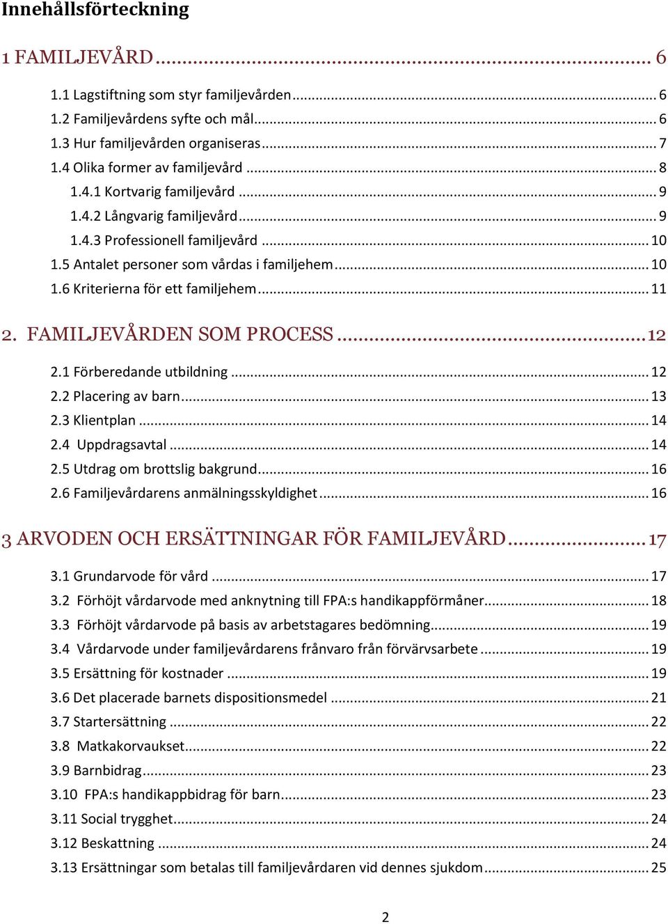 FAMILJEVÅRDEN SOM PROCESS... 12 2.1 Förberedande utbildning... 12 2.2 Placering av barn... 13 2.3 Klientplan... 14 2.4 Uppdragsavtal... 14 2.5 Utdrag om brottslig bakgrund... 16 2.