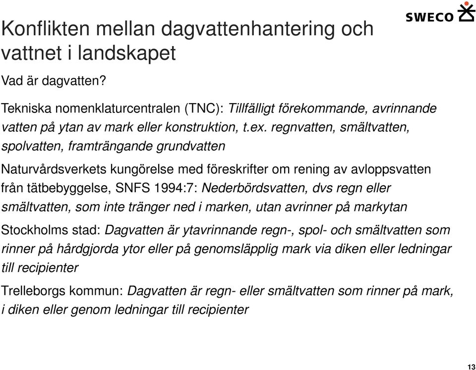 regnvatten, smältvatten, spolvatten, framträngande grundvatten Naturvårdsverkets kungörelse med föreskrifter om rening av avloppsvatten från tätbebyggelse, SNFS 1994:7: Nederbördsvatten, dvs